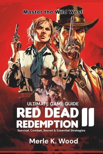 Red Dead redemption 2: The Ultimate Guide: Survival, Combat, Secret & Essential Strategies