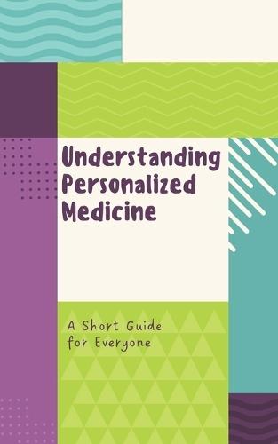 Understanding Personalized Medicine: A Short Guide for Everyone