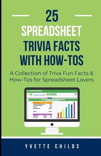 25 Spreadsheet Trivia Facts with How-Tos: A Collection of Trivia Fun Facts & How-Tos for Spreadsheet Lovers