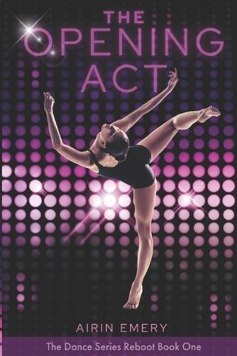 The Opening Act: The Dance Series Reboot- Book 1