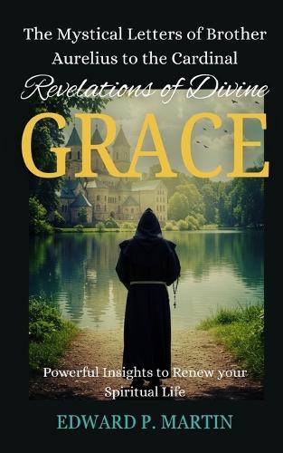 Revelations of Divine Grace: The Mystical Letters of Brother Aurelius to the Cardinal