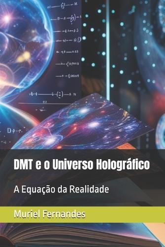 DMT e o Universo Holográfico: A Equação da Realidade