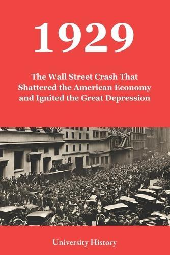 1929: The Wall Street Crash That Shattered the American Economy and Ignited the Great Depression