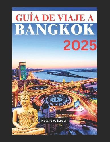 Guía de Viaje a Bangkok 2025: Visite los principales destinos, joyas ocultas, cultura local y deliciosa comida callejera en la capital de Tailandia