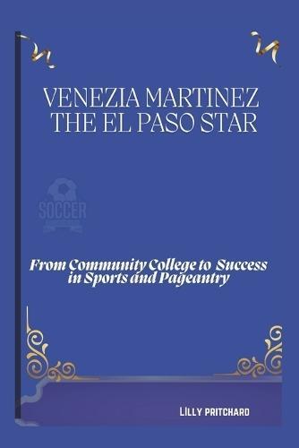 Venezia Martinez: The El Paso Star: From Community College to Success in Sports and Pageantry