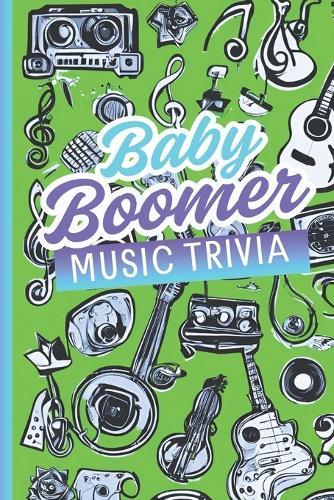 Baby Boomer Music Trivia: Rediscover the Golden Eras Of Music and It's History