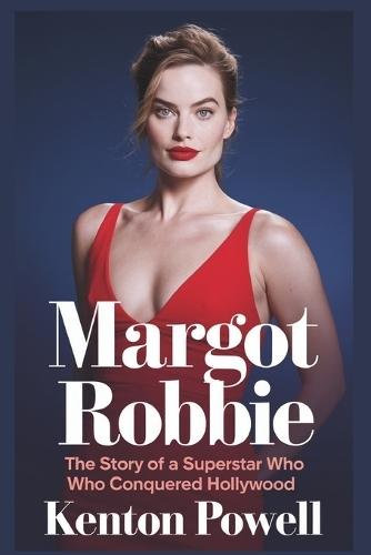 Margot Robbie: The Story of a Superstar Who Conquered Hollywood