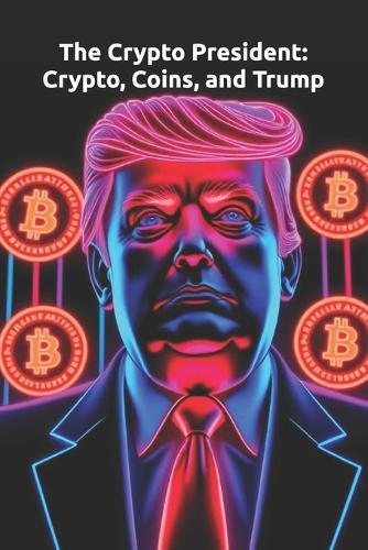 The Crypto President: Crypto, Coins, and Trump