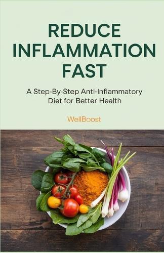 Reduce Inflammation Fast: A Step-By-Step Anti-Inflammatory Diet for Better Health
