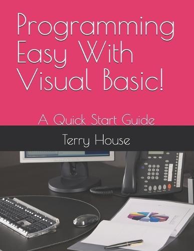 Programming Easy With Visual Basic!: A Quick Start Guide