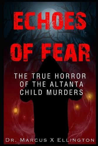 Echoes of Fear The True Horror of the Atlanta Child Murders
