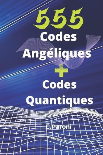 555 Codes Angéliques et Codes Quantiques pour apprendre à les connaître et reconnaître.: Découvrez les numéros et codes angéliques pour s soigner, vous, votre entourage et vos animaux préférés.