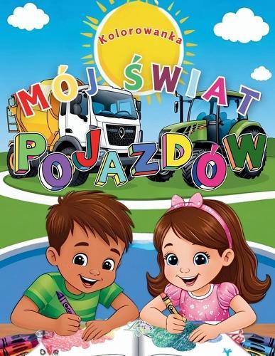 Mój Świat Pojazdów: Kolorowanka dla Dzieci w wieku 3-8 lat, 60 stron z pojazdami do kolorowania, zabawa i nauka