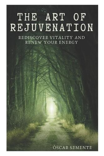 The Art of Rejuvenation: Rediscover Vitality and Renew Your Energy