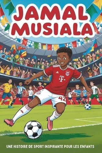 Biographie de Jamal Musiala: Une histoire de sport inspirante pour les enfants - Le garçon qui est devenu une star du football.