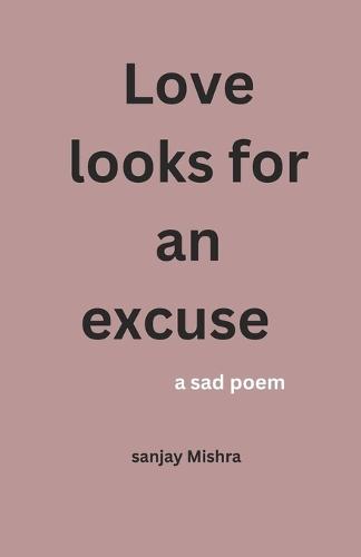 Love looks for an excuse: a sad poem