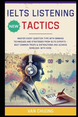 IELTS Listening Tactics: Master Every Question Type with Winning Techniques and Strategies from IELTS Experts - Beat Common Traps & Distractions and Achieve Band 8.0+ with Ease.