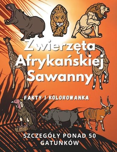 Afrykańskie Zwierzęta Sawanny: fakty i kolorowanka: Zeszyt cwiczeń dla dzieci w wieku od 2 do 12 lat