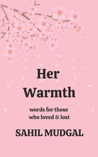 Her Warmth: Words For Those Who Loved & Lost by Sahil Mudgal