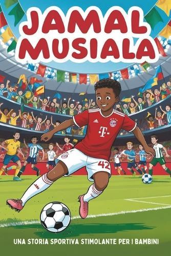 Biografia di Jamal Musiala: Una storia sportiva stimolante per bambini: il ragazzo che è diventato una stella del football.
