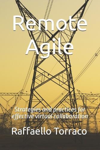 Remote Agile: Strategies and practices for effective virtual collaboration