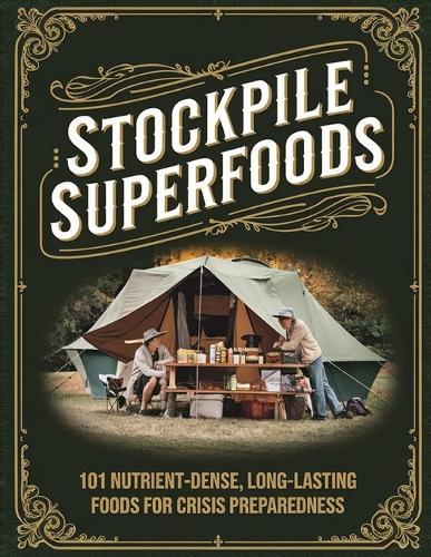 Stockpile Superfoods; 101 Nutrient-Dense, Long-Lasting Foods for Crisis Preparedness