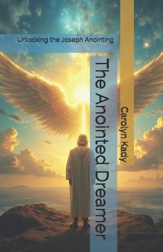 The Anointed Dreamer: Unlocking the Joseph Anointing