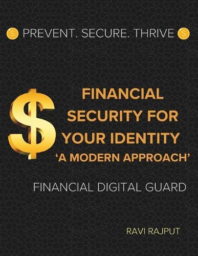 Financial Security for Your Identity: A Modern Approach: Prevent. Secure. Thrive: Financial Digital Guard