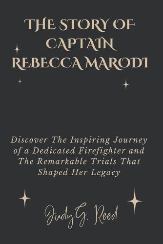 The Story of Captain Rebecca Marodi: Discover The Inspiring Journey of a Dedicated Firefighter and The Remarkable Trials That Shaped Her Legacy