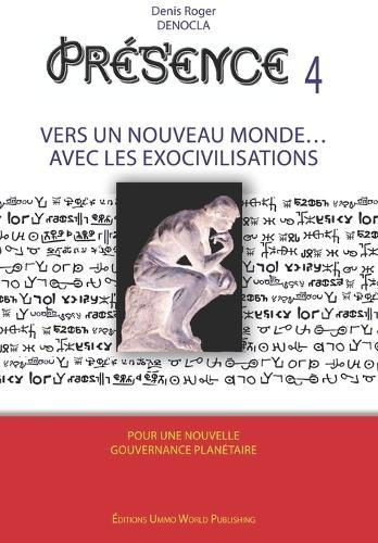 PRESENCE 4 - Vers un nouveau Monde avec les Exocivilisations: accords et contrats avec les extraterrestres, races extraterrestres identifiées, les plans des exocivilisations, exopolitique