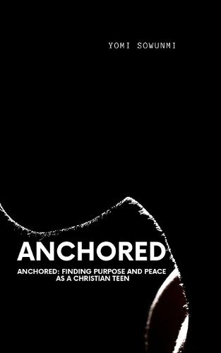 Anchored: Finding Purpose and Peace as a Christian Teen