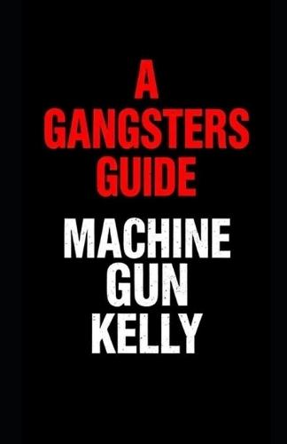 A Gangsters Guide: Machine Gun Kelly