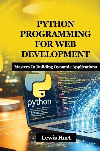 Python Programming for Web Development: Mastery In Building Dynamic Applications