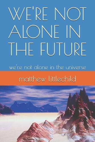 We're Not Alone in the Future: we're not alone in the universe