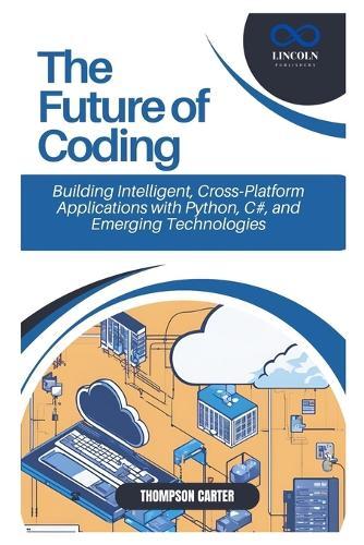 The Future of Coding: Building Intelligent, Cross-Platform Applications with Python, C#, and Emerging Technologies