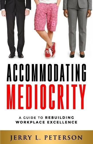 Accommodating Mediocrity: A Guide to Rebuilding Workplace Excellence