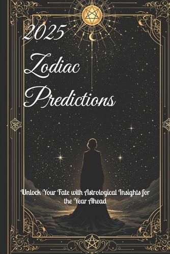 2025 Zodiac Predictions: Unlock Your Fate with Astrological Insights for the Year Ahead