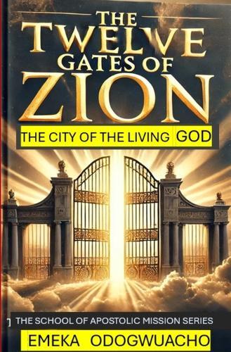 The Twelve Gates Of Zion: The city of the living God