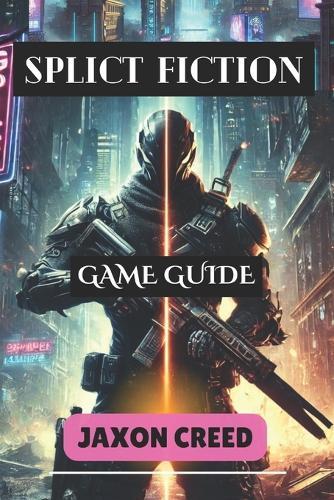 Split Fiction Game Guide: Master Every Move: Uncover Hidden Secrets, Tactics, and Strategies for Unstoppable Success