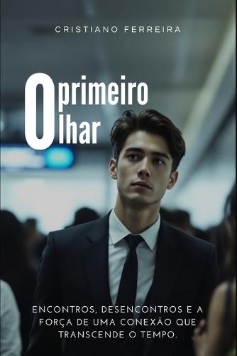 O primeiro olhar: Uma história sobre encontros, desencontros e a força de uma conexão que transcende o tempo.