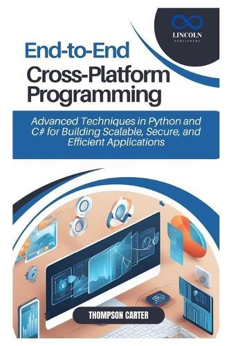 End-to-End Cross-Platform Programming: Advanced Techniques in Python and C# for Building Scalable, Secure, and Efficient Applications