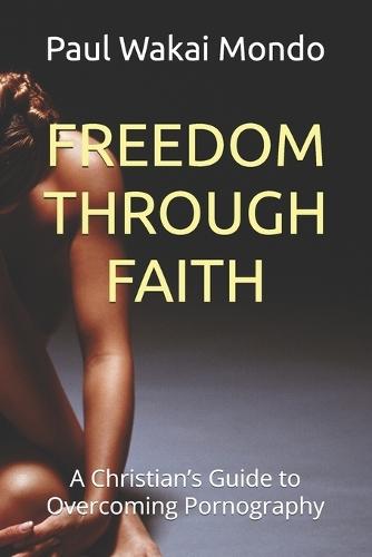 Freedom Through Faith: A Christian's Guide to Overcoming Pornography