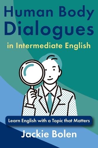 Human Body Dialogues in Intermediate English: Learn English with a Topic that Matters