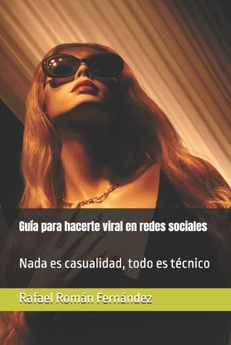 Guía para hacerte viral en redes sociales: Nada es casualidad, todo es técnico