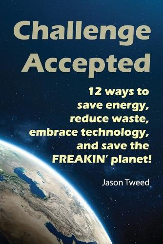 Challenge Accepted: 12 Ways you can Save Energy, Reduce Waste, Embrace Technology, and Save the Freakin' Planet