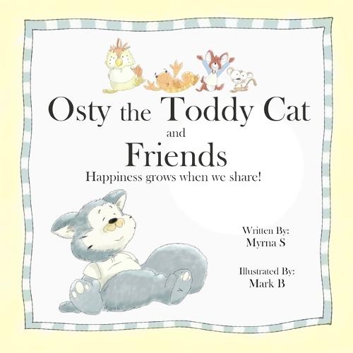 Osty the Toddy Cat and Friends: Happiness grows when we share!