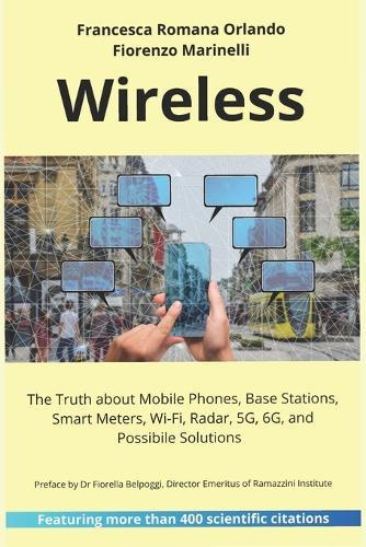 Wireless: The Truth about Mobile Phones, Base Stations, Smart Meters, Wi-Fi, Radar, 5G, 6G. Health and Environmental Risks and Possibile Solutions