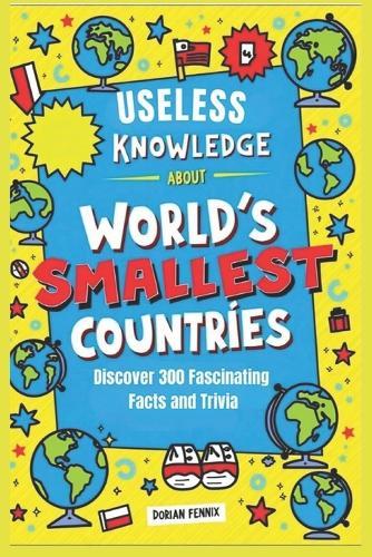 Useless knowledge About World's Smallest Countries: Discover 300 Fascinating Facts and trivia