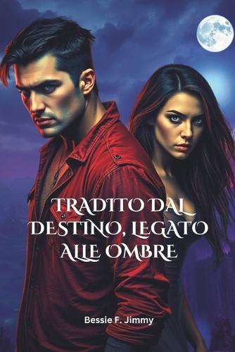 Tradito Dal Destino, Legato Alle Ombre: Un'oscura storia d'amore paranormale fatta di amore, perdita e seconde possibilità