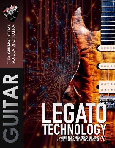 Legato Technology: Analisi e studio della tecnica del Legato. Esercizi di tecnica per un utilizzo creativo.